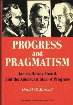 Hardcover Progress and Pragmatism: James, Dewey, and Beard, and the American Idea of Progress Book