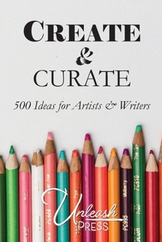 Paperback Create and Curate: 500 Ideas for Artists & Writers Book