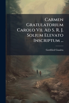 Paperback Carmen Gratulatorium Carolo Vii. Ad S. R. J. Solium Elevato Inscriptum ... [Spanish] Book