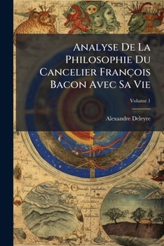 Paperback Analyse De La Philosophie Du Cancelier François Bacon Avec Sa Vie; Volume 1 [Afrikaans] Book