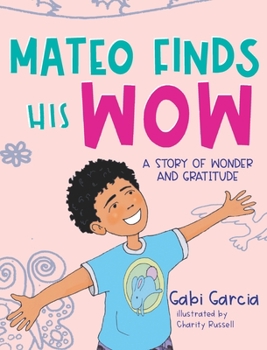 Hardcover Mateo Finds His Wow: A Story of Wonder and Gratitude Book