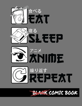 Eat Sleep Anime Repeat Blank Comic Book: Create Your Own Comics - Comic Book Story Journal - Notebook For Drawing - Artist Sketchbook