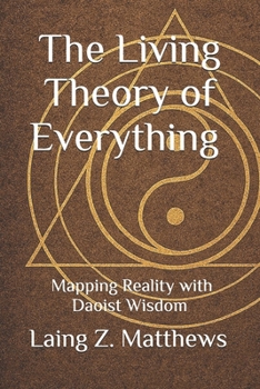 The Living Theory of Everything — Mapping Reality with Daoist Wisdom (Daoist Cosmology Series)