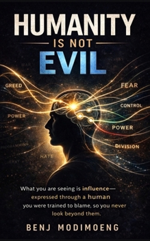 Paperback The Human Is Not Evil: Why Humans Appear Evil and What Is Really Controlling Them Book