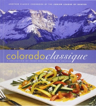 Colorado classique : a collection of fresh recipes from the Rockies