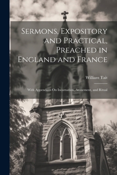 Paperback Sermons, Expository and Practical, Preached in England and France: With Appendices On Incarnation, Atonement, and Ritual Book