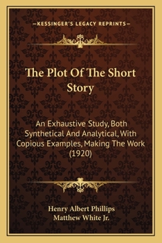 The plot of the short story: An exhaustive study, both synthetical and analytical, with copious examples, making the work a practical treatise (revised to include a syllabus for teachers)