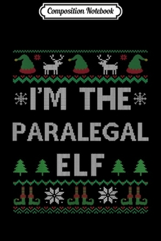 Composition Notebook: I'm The Paralegal Elf Legal Assistant Ugly Christmas Pajama  Journal/Notebook Blank Lined Ruled 6x9 100 Pages