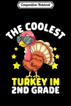 Composition Notebook: The Coolest Turkey In Second 2nd Grade Happy Thanksgiving  Journal/Notebook Blank Lined Ruled 6x9 100 Pages