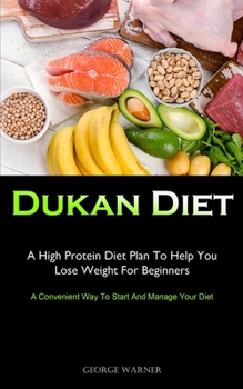 Paperback Dukan Diet: A High Protein Diet Plan To Help You Lose Weight For Beginners (A Convenient Way To Start And Manage Your Diet) Book