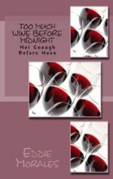 Paperback Too Much Wine Before Midnight: Not Enough Before Noon Book