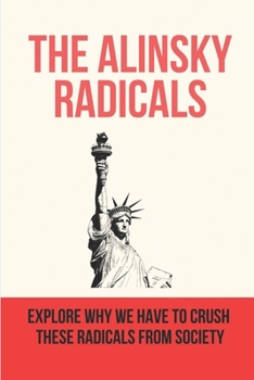 Paperback The Alinsky Radicals: Explore Why We Have To Crush These Radicals From Society: Fascists Of The Past Book