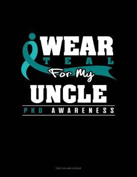 Paperback I Wear Teal for My Uncle - Pkd Awareness: Two Column Ledger Book