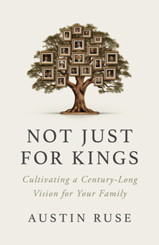 Not Just for Kings: Cultivating a 500-Year Vision for Your Family