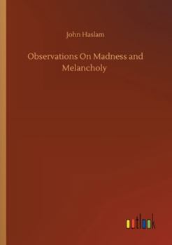 Observations on madness and melancholy (Classics in psychiatry)
