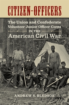 Citizen-Officers: The Union and Confederate Volunteer Junior Officer Corps in the American Civil War - Book  of the Conflicting Worlds: New Dimensions of the American Civil War
