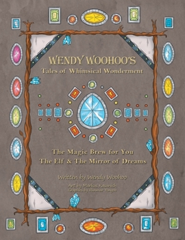 Paperback Wendy Woohoo's Tales of Whimsical Wonderment: The Magic Brew for You and the Elf and the Mirror of Dreams Book