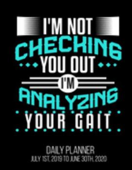 Paperback I'm Not Checking You Out I'm Analyzing Your Gait Daily Planner July 1st, 2019 To June 30th, 2020: Physical Therapist PT Assistant Therapy Funny Thank Book