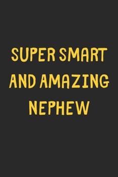 Super Smart And Amazing Nephew: Lined Journal, 120 Pages, 6 x 9, Funny Nephew Gift Idea, Black Matte Finish (Super Smart And Amazing Nephew Journal)