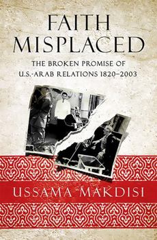 Paperback Faith Misplaced: The Broken Promise of U.S.-Arab Relations: 1820-2001 Book