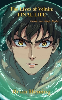 The Lives of Velnin: Final Life: A fast-paced epic fantasy adventure of swords, love, magic, and battles