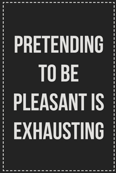 Paperback Pretending to Be Pleasant Is Exhausting: College Ruled Notebook - Novelty Lined Journal - Gift Card Alternative - Perfect Keepsake For Passive Aggress Book