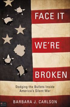 Paperback Face It; We're Broken!: Dodging the Bullets Inside America's Silent War Book
