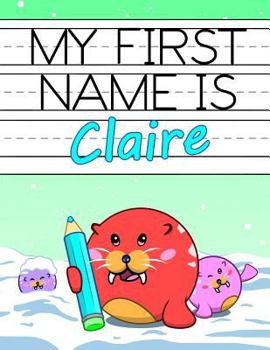 Paperback My First Name is Claire: Personalized Primary Name Tracing Workbook for Kids Learning How to Write Their First Name, Practice Paper with 1 Ruli Book
