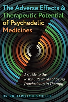 The Adverse Effects and Therapeutic Potential of Psychedelic Medicines: A Guide to the Risks and Rewards of Using Psychedelics in Therapy