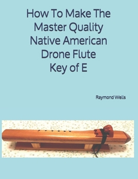 Paperback How To Make The Master Quality Native American Drone Flute Key of E Book