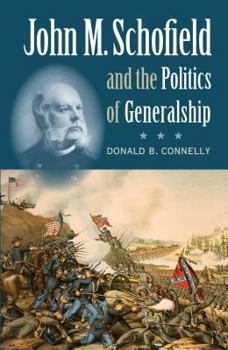 John M. Schofield and the Politics of Generalship (Civil War America) - Book  of the Civil War America