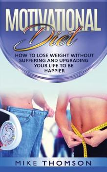 Paperback Motivational Diet: How to Lose Weight Without Suffering, Upgrade Your Life to Be Happier Book