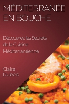 Paperback Méditerranée en Bouche: Découvrez les Secrets de la Cuisine Méditerranéenne [French] Book