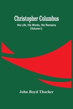 Paperback Christopher Columbus: His Life, His Works, His Remains (Volume I) Book