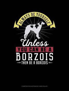Paperback Always Be Yourself Unless You Can Be a Borzois Then Be a Borzois: Composition Notebook: Wide Ruled Book