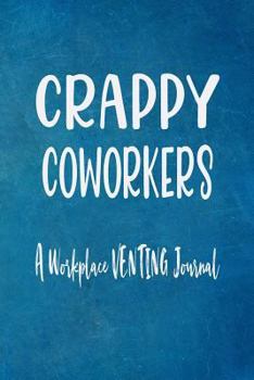 Paperback Crappy Coworkers - A Workplace Venting Journal: Blank Lined Funny Coworker Pun Gag Gift Journal Book