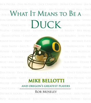 Hardcover What It Means to Be a Duck: Mike Bellotti and Oregon's Greatest Players Book