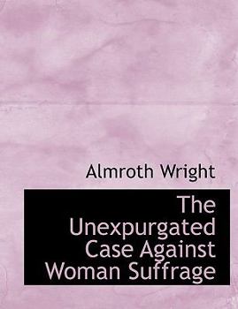 The Unexpurgated Case Against Woman Suffrage