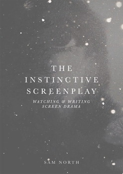 Hardcover The Instinctive Screenplay: Watching and Writing Screen Drama Book