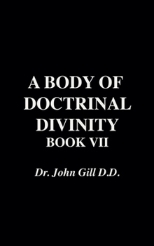 Hardcover A Body of Doctrinal Divinity, Book VII, by Dr. John Gill. D.D. Book