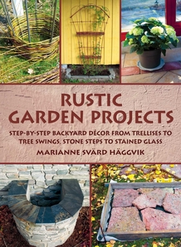 Hardcover Rustic Garden Projects: Step-By-Step Backyard Décor from Trellises to Tree Swings, Stone Steps to Stained Glass Book