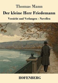 Der kleine Herr Friedemann: Verzicht und Verlangen - Novellen (German Edition)