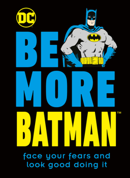 Hardcover Be More Batman: Face Your Fears and Look Good Doing It Book