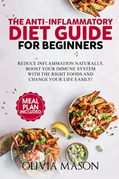 Paperback The Anti-Inflammatory Diet Guide for Beginners: Reduce Inflammation Naturally, Boost Your Immune System with the Right Foods and Change Your Life Easi Book