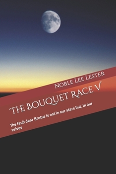 Paperback The Bouquet Race V: The fault dear Brutus is not in our stars but, in our selves Book
