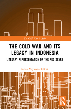 The Cold War and its Legacy in Indonesia: Literary Representation of the Red Scare - Book  of the Cold War in Asia