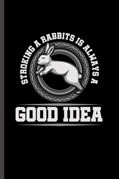 Stroking a Rabbit is Always a good Idea: For Animal Lovers Rabbit Cute Frog Designs Animal Composition Book Smiley Sayings Funny Vet Tech Veterinarian ... Vet Jockey Gift (6"x9") Dot Grid Notebook to