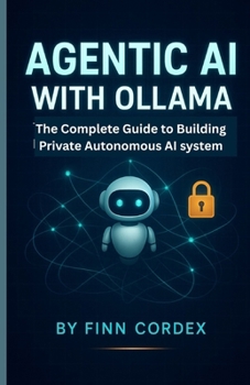 Paperback AGENTIC AI WITH OLLAMA: The Complete Guide to Building Private, Autonomous AI Systems Book