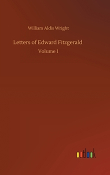 Letters of Edward Fitzgerald: Volume 1