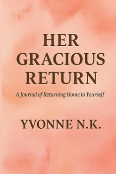 HER GRACIOUS RETURN: A Journal of Returning Home Yourself